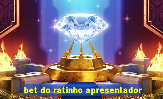 bet do ratinho apresentador